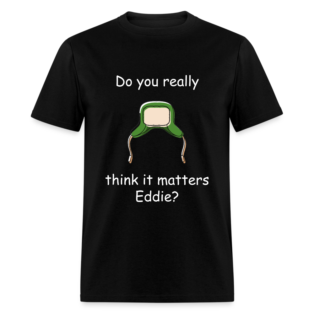 Unisex Classic T-Shirt - Do you think it matters Eddie? - black