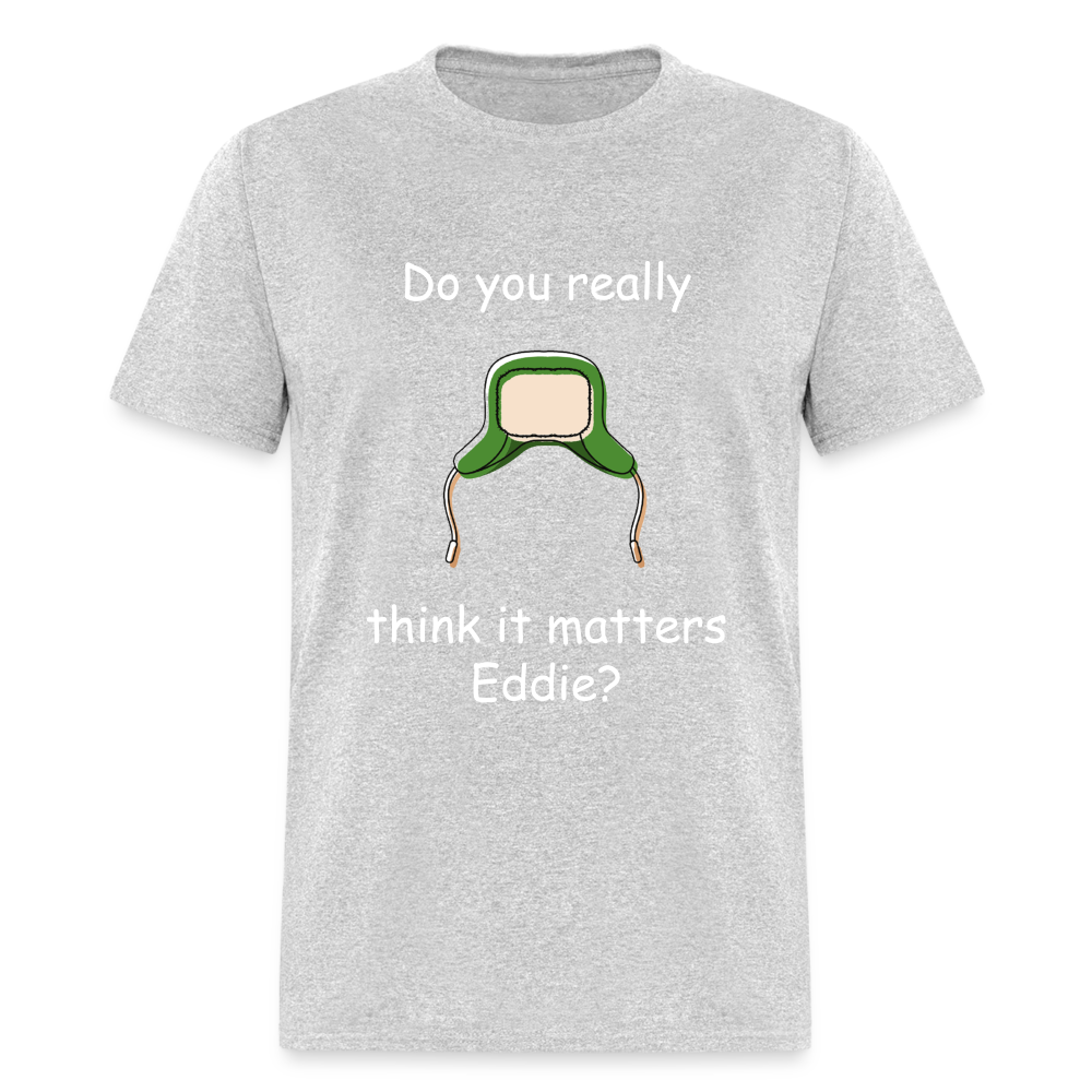 Unisex Classic T-Shirt - Do you think it matters Eddie? - heather gray