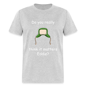 Unisex Classic T-Shirt - Do you think it matters Eddie? - heather gray