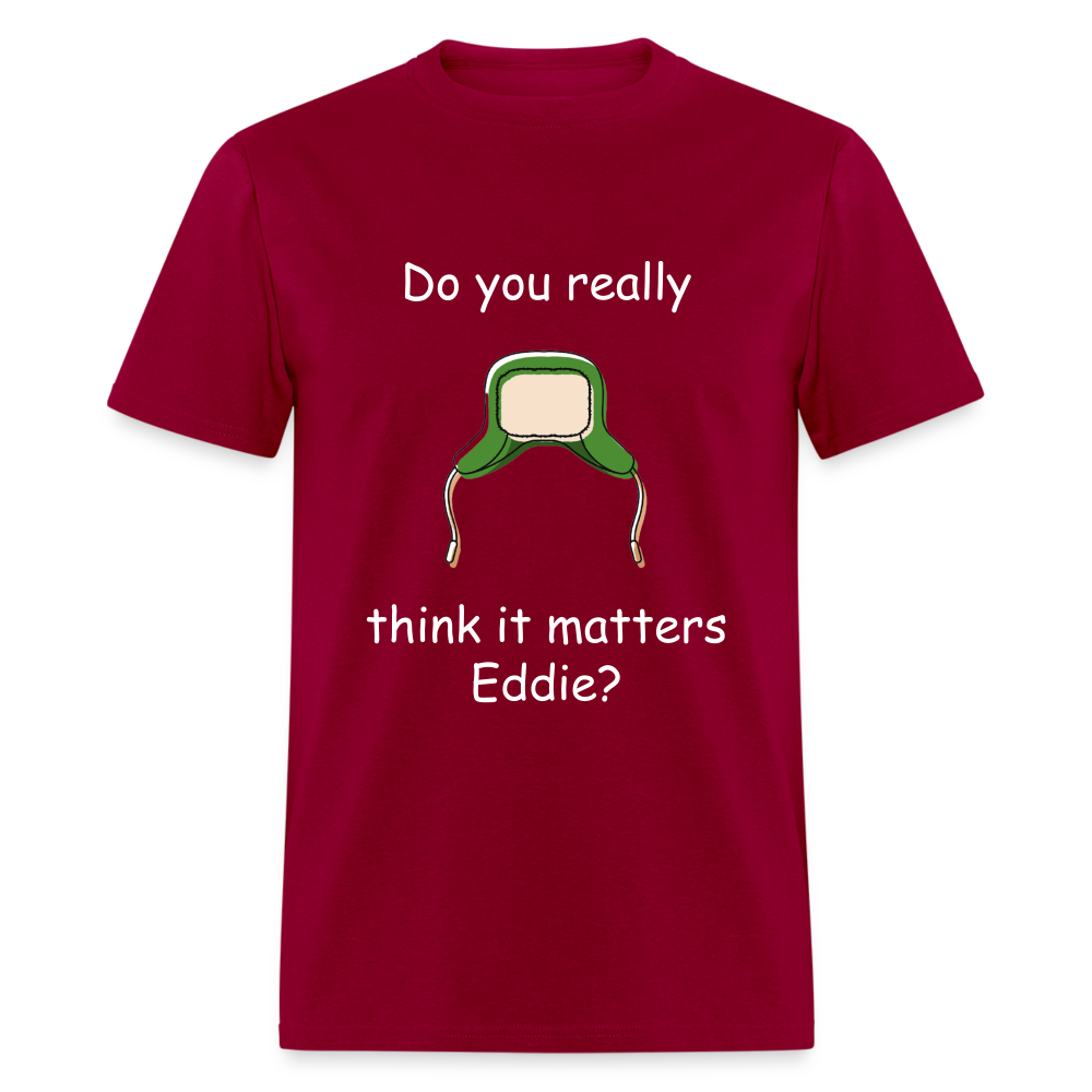 Unisex Classic T-Shirt - Do you think it matters Eddie? - dark red